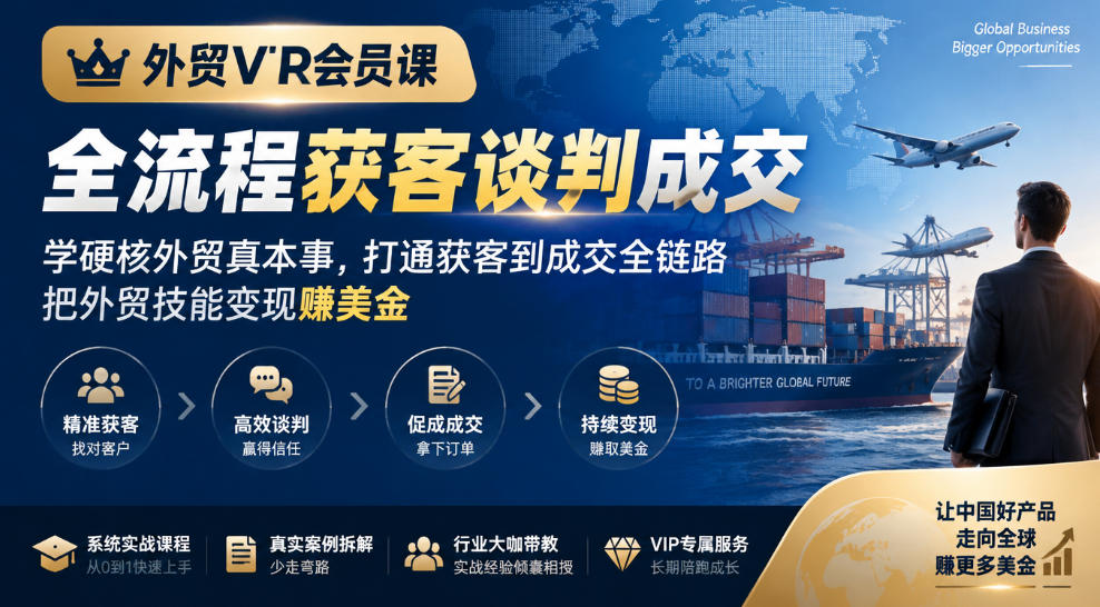外贸VIP会员课｜全流程获客谈判成交，学硬核外贸真本事，打通获客到成交全链路，把外贸技能变现賺美金-副业网赚