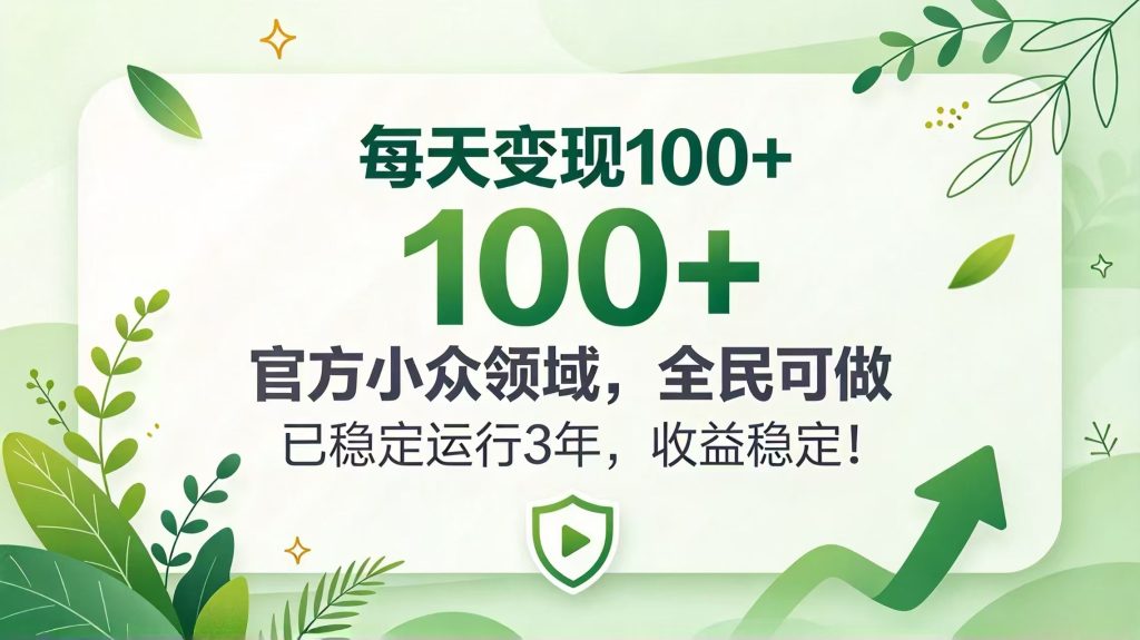 每天变现 100+， 官方小众领域，全民可做， 已稳定运行 3 年，收益稳定！-副业网创