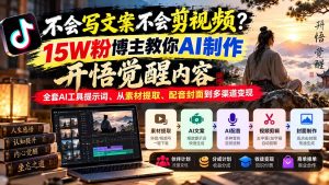 不会写文案不会剪视频？15W粉博主教你AI制作开悟觉醒内容，全套AI工具提示词、从素材提取、配音封面到多渠道变现-副业网赚