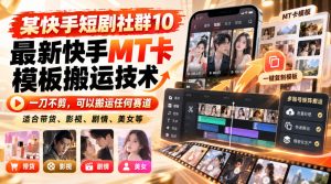 某短剧社群10最新快手MT卡模板搬运技术，一刀不剪，可以搬运任何赛道，适合带货，短剧，剧情，美女等-副业网赚