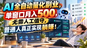 AI全自动量化副业，单窗口月入500，无需人工值守，普通人真正实现躺賺！-副业网创