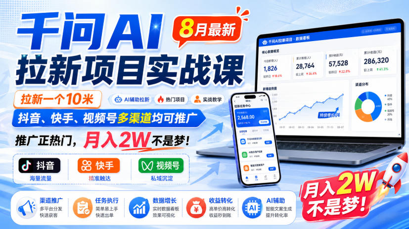 千问AI拉新项目实战课8月最新，拉新一个10米，抖音、快手、视频号多渠道均可推广，推广正热门，月入2W不是梦!(更新1020)-副业网赚