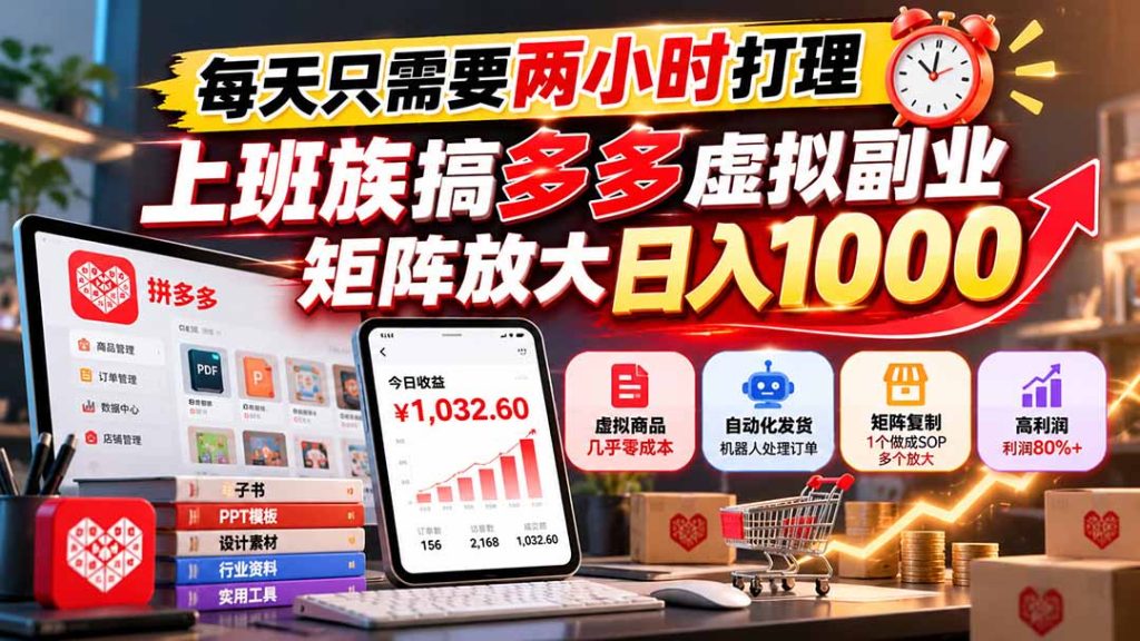 每天只需要两小时打理，上班族搞多多虚拟副业，矩阵放大日入 1000-副业网赚