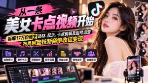 从一条美女卡点视频开始:拆解17万粉博主选材、配乐、卡点剪辑及起号运营,布局网盘拉新商单收徒变现-副业网赚