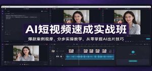 AI短视频速成实战班：爆款案例观摩、分步实操教学，从零掌握AI出片技巧-副业网赚