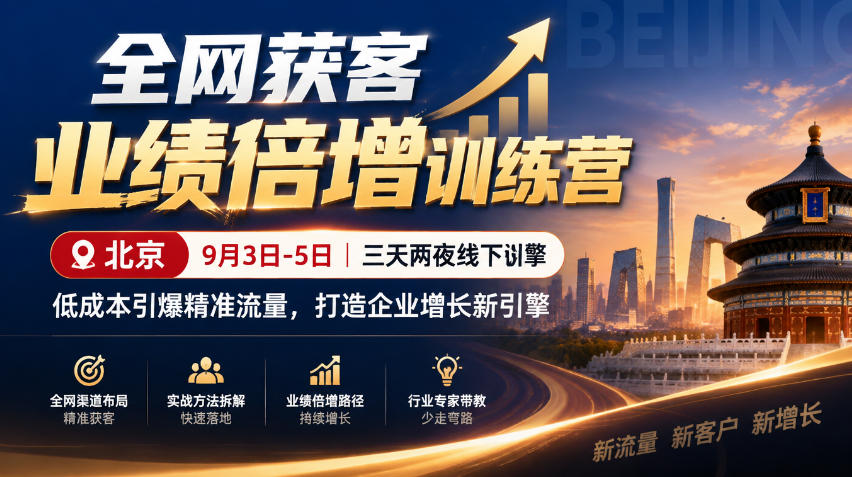 全网获客业绩倍增训练营北京9月3-5日三天两夜线下课,低成本引爆精准流量,打造企业增长新引擎-副业网创