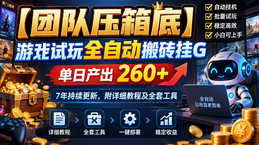 【团队压箱底】游戏试玩全自动搬砖挂G，单日产出260+，7年持续更新，附详细教程及全套工具【揭秘】-副业网创