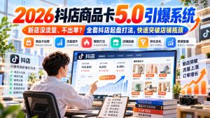 2026抖店商品卡5.0引爆店铺流量,新店没流量、不出单?全套抖店起盘打法,快速突破店铺瓶颈-副业网创