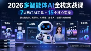 【无水印】2026多智能体AI全栈实战课｜7大热门AI工具+15个核心实操，搞定智能体、知识库、AI编程、数字人、短剧与商业分析-副业网创