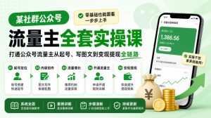某社群公众号流量主全套实操课,零基础也能跟着一步步上手,打通公众号流量主从起号、写图文到变现提现全链路-副业网创