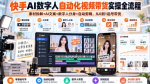 快手AI数字人自动化视频带货实操全流程｜素材拆解+AI文案+数字人分身+自动剪辑，从0到1起号带货(更新26年)-副业网创