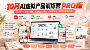 10月AI虚拟产品训练营PRO版,小红书+公众号+社群+朋友圈联动玩法,手把手带你一起赚到明年的钱!-副业网赚