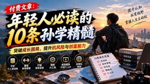 付费文章：年轻人必读的10条孙学精髓，突破成长困局，提升抗风险与创富能力-副业网赚