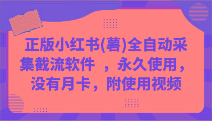 正版小红书(薯)全自动采集截流软件 ，永久使用，没有月卡，附使用视频-副业网创