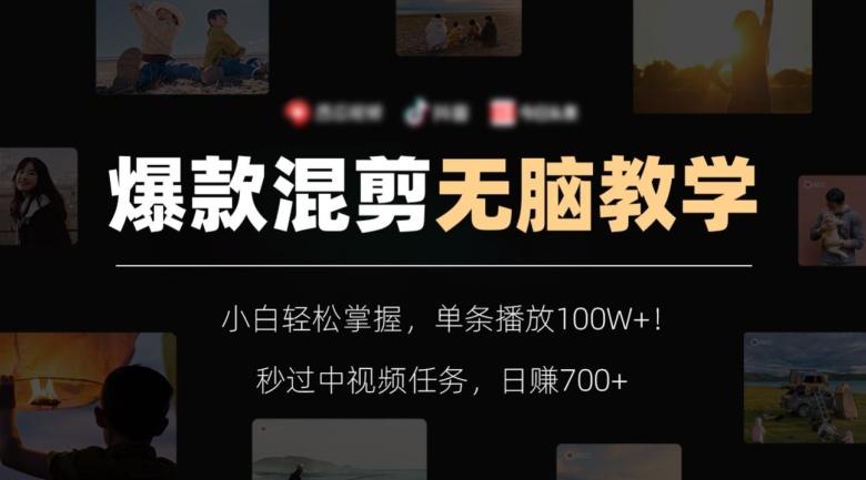 爆款混剪无脑教学，小白轻松掌握，单条播放100W+！秒过中视频任务，日赚700+【揭秘】-副业网创