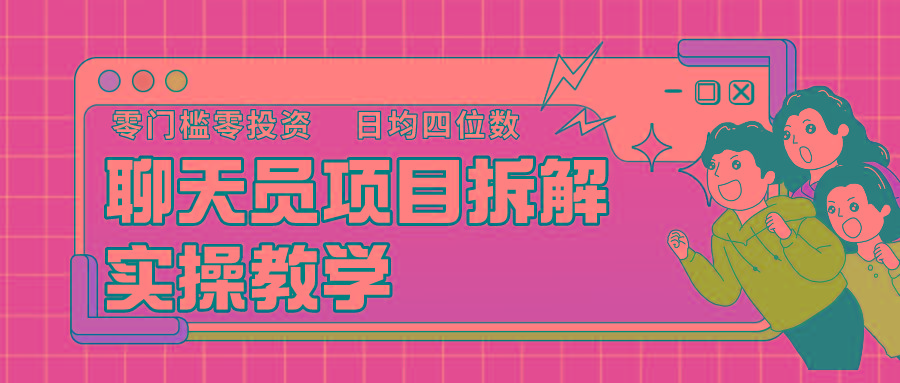 聊天员项目拆解，零门槛新人小白快速上手，轻松月入破w！-副业网创