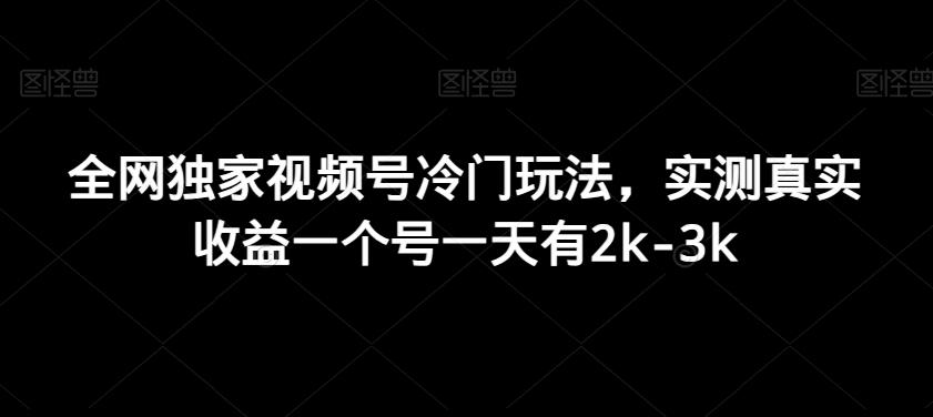 全网独家视频号冷门玩法，实测真实收益一个号一天有2k-3k-副业网创