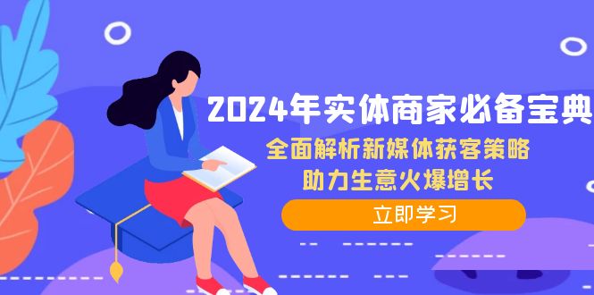 2024年实体商家必备宝典：全面解析新媒体获客策略，助力生意火爆增长-副业网创
