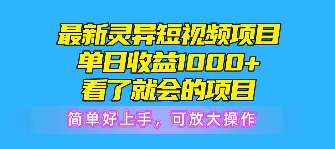 最新灵异短视频项目，单日收益1000+看了就会的项目，简单好上手可放大操作-副业网创