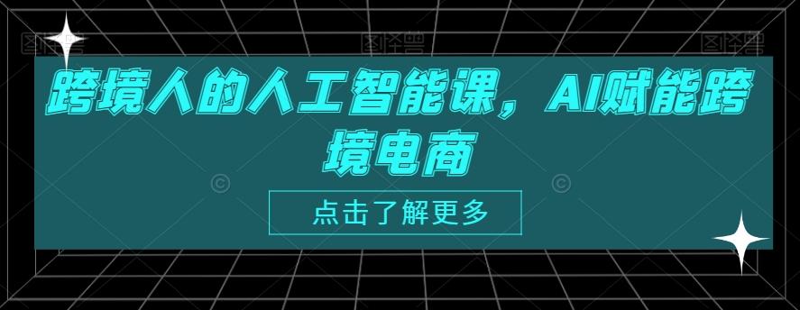 跨境人的人工智能课，AI赋能跨境电商-副业网创