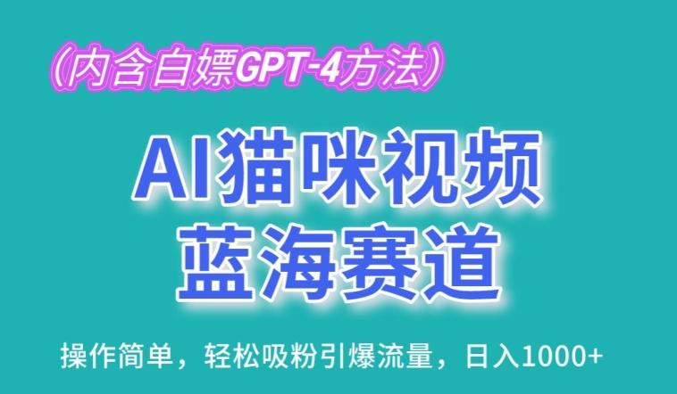 AI猫咪视频蓝海赛道，操作简单，轻松吸粉引爆流量，日入1K【揭秘】-副业网创