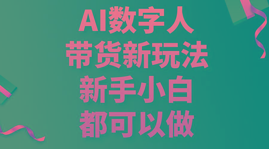 AI数字人带货新玩法，新手小白都可以做-副业网创