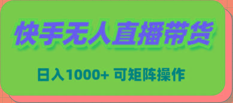 (9542期)快手无人直播带货，新手日入1000+ 可矩阵操作-副业网创