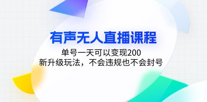 有声无人直播课程，单号一天可以变现200，新升级玩法，不会违规也不会封号-副业网创