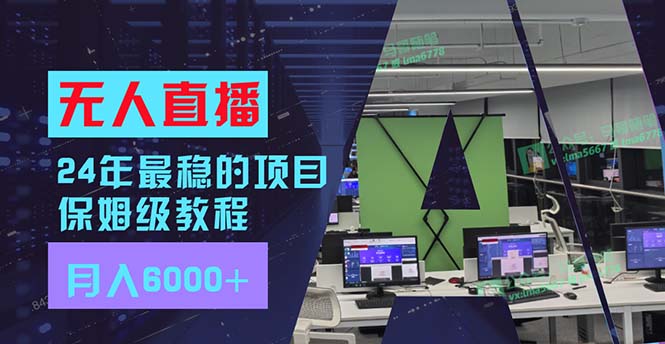 24年最稳项目“无人直播”玩法，每月躺赚6000+，有手就会，新手福音-副业网创