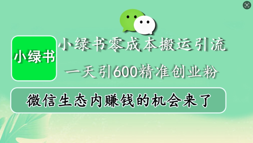 小绿书零成本搬运引流，一天引600精准创业粉，微信生态内赚钱的机会来了-副业网创