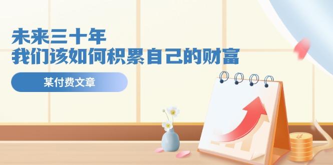 某公众号付费文《未来三十年，我们该如何积累自己的财富》-副业网创