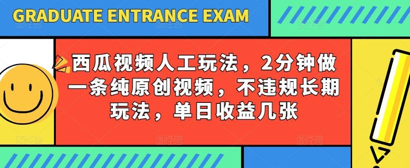 西瓜视频写字玩法，2分钟做一条纯原创视频，不违规长期玩法，单日收益几张-副业网创