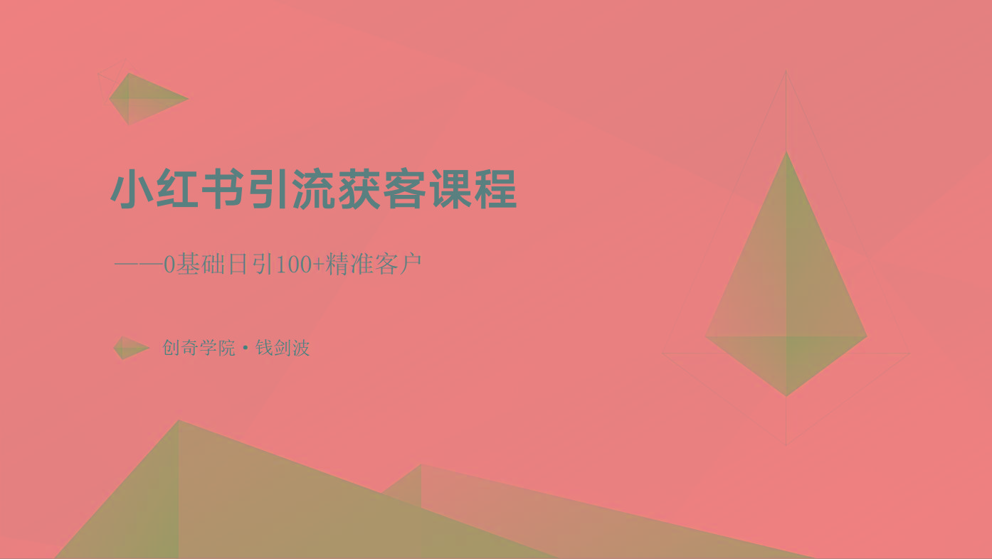 小红书引流获客课程：0基础日引100+精准客户-副业网创