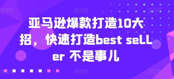 亚马逊爆款打造10大招，快速打造best seller 不是事儿-副业网创