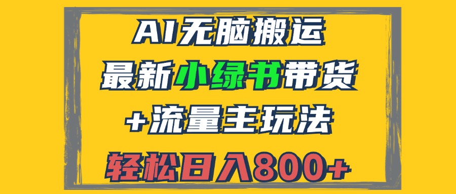 2024最新小绿书带货+流量主玩法，AI无脑搬运，3分钟一篇图文，日入800+-副业网创
