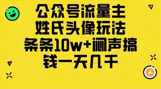 公众号流量主，姓氏头像玩法，条条10w+闷声搞钱一天几千，详细教程-副业网创