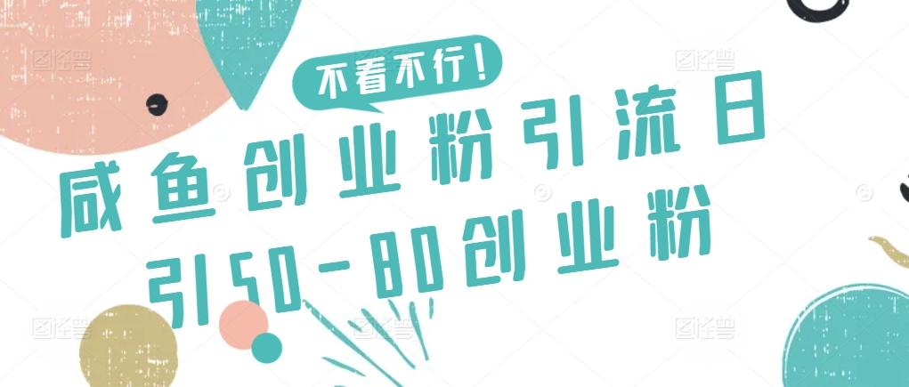 咸鱼创业粉引流日引50-80创业粉【揭秘】-副业网创