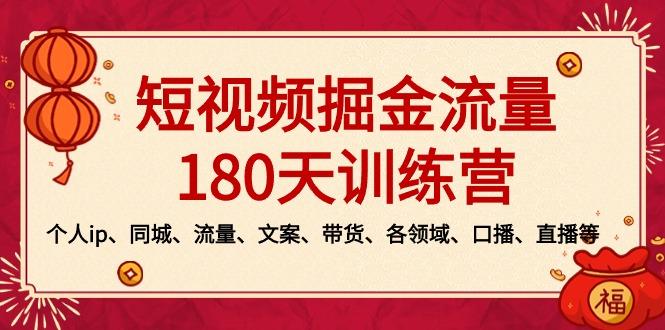 短视频-掘金流量180天训练营，个人ip、同城、流量、文案、带货、各领域…-副业网创