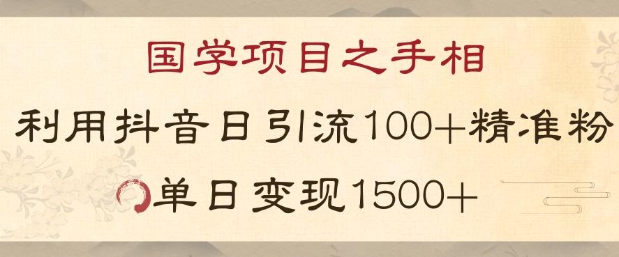 国学项目新玩法利用抖音引流精准国学粉日引100单人单日变现1500【揭秘】-副业网创
