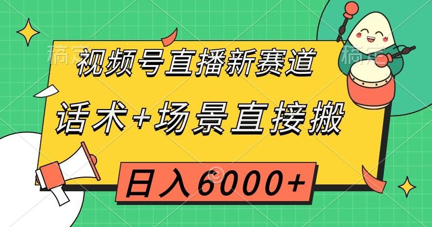 视频号直播新赛道，话术+场景直接搬，日入6000+【揭秘】-副业网创