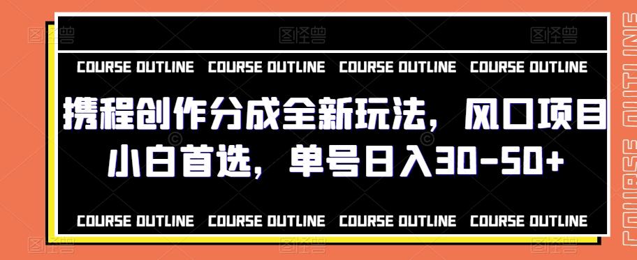 携程创作分成全新玩法，风口项目小白首选，单号日入30-50+-副业网创