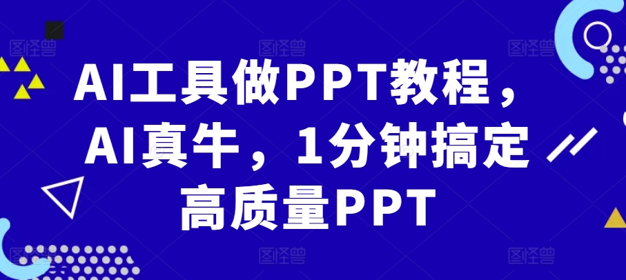 AI工具做PPT教程，AI真牛，1分钟搞定高质量PPT-副业网创