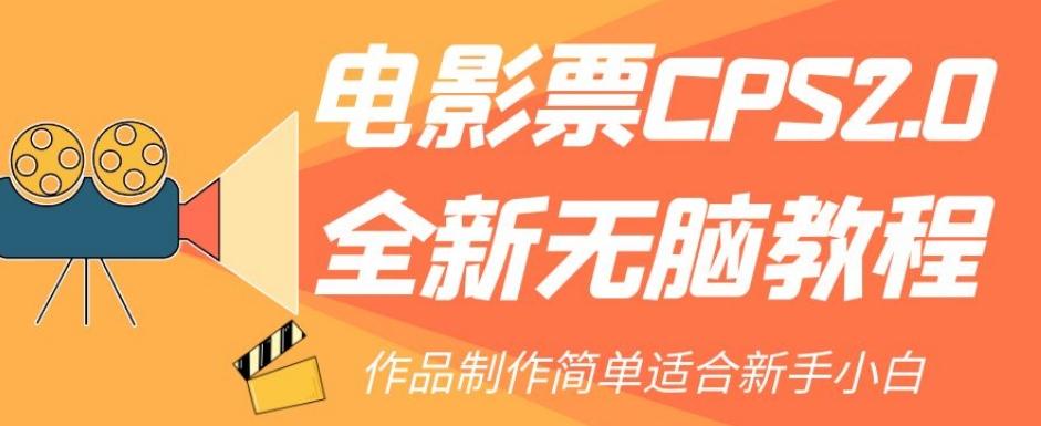 电影票CPS2.0全新无脑教程，作品制作简单适合新手小白-副业网创