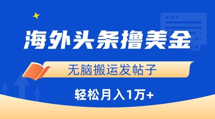 海外头条撸美金，无脑搬运发帖子，月入1万+，小白轻松掌握【揭秘】-副业网创