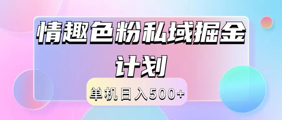 2024情趣色粉私域掘金天花板日入500+后端自动化掘金-副业网创