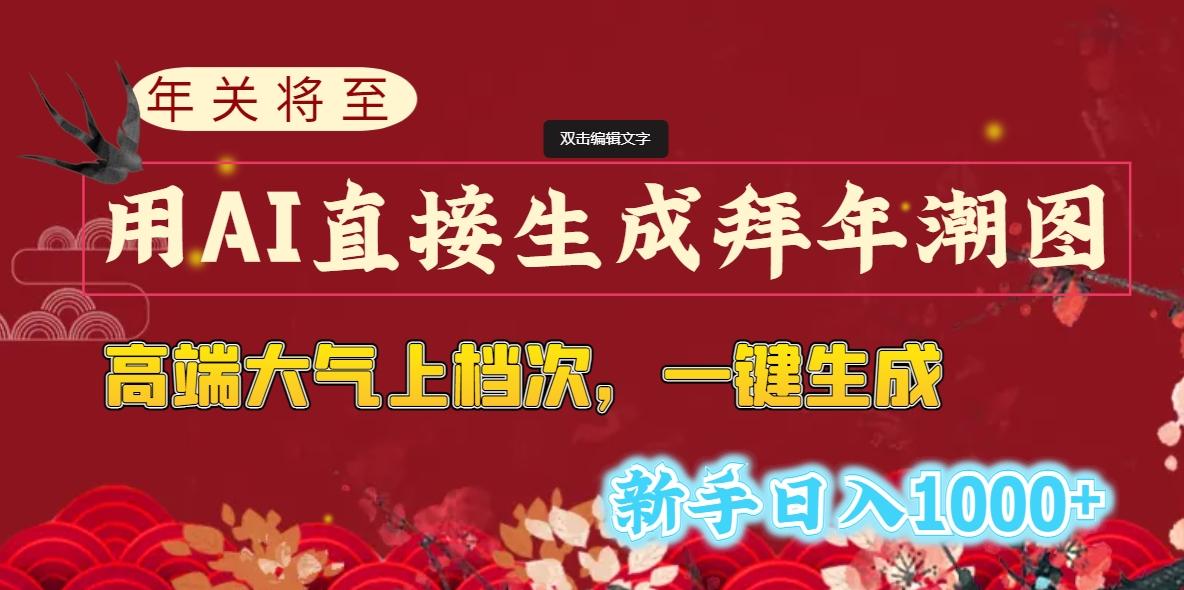 (8630期)年关将至，用AI直接生成拜年潮图，高端大气上档次 一键生成，新手日入1000+-副业网创