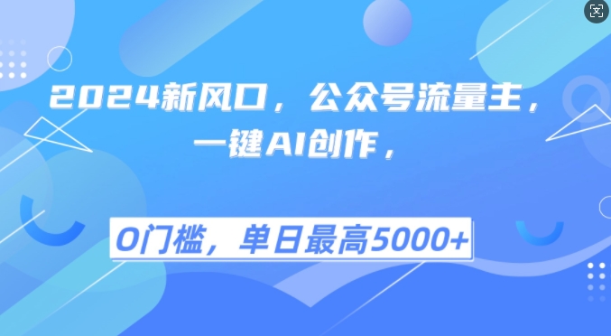 2024新风口，公众号流量主，一键AI创作，单日最高5张+，小白一学就会【揭秘】-副业网创