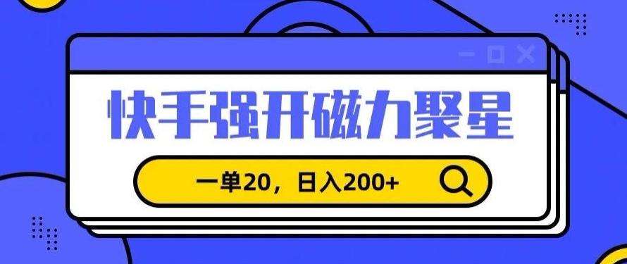 信息差赚钱项目，快手强开磁力聚星，一单20，日入200+【揭秘】-副业网创