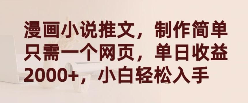 漫画小说推文，制作简单只需一个网页，单日收益2000+，小白轻松入手【揭秘】-副业网创