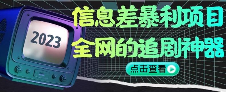 信息差暴利项目，全网的追剧神器,无任何门槛，小白也能月入2W+【揭秘】-副业网创